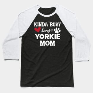 Yorkie Dog - Kinda busy being a yorkie mom Baseball T-Shirt